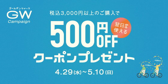 ゴールデンウィークキャンペーン 税込3,000円以上のご購入で翌日から使える500円OFFクーポンプレゼント 4月29日(水曜)～5月10日(日曜)