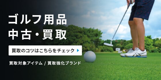 ゴルフ用品 中古・買取 買取のコツはこちらをチェック 買取対象アイテム/買取強化ブランド